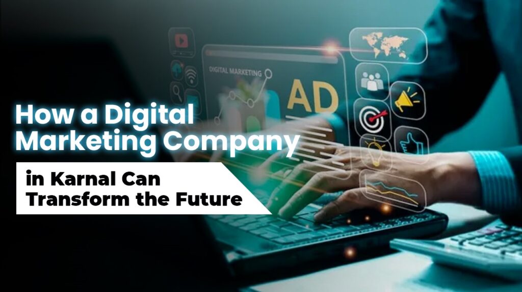 How a Digital Marketing Company in Karnal Can Transform the Future